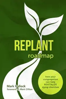 Replant Roadmap: How Your Congregation Can Help Revitalize Dying Churches, Paperback/Mark Hallock