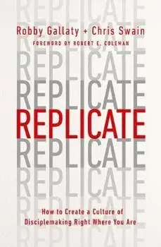 Replicate: How to Create a Culture of Disciple-Making Right Where You Are, Paperback/Robby Gallaty