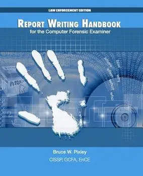 Report Writing Handbook for the Computer Forensic Examiner: Law Enforcement Edition, Paperback/Bruce W. Pixley