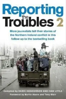 Reporting the Troubles 2. More Journalists Tell Their Stories of the Northern Ireland Conflict, Paperback/***