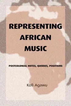 Representing African Music. Postcolonial Notes, Queries, Positions, Paperback/Kofi (Princeton University, USA) Agawu
