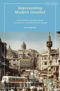 Representing Modern Istanbul. Urban History and International Institutions in Twentieth Century Beyoglu, Hardback/***