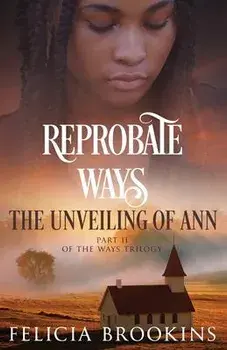 Reprobate Ways: The Unveiling of Ann, Paperback/Felicia Brookins