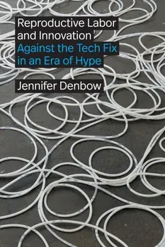 Reproductive Labor and Innovation. Against the Tech Fix in an Era of Hype, Paperback/Jennifer Denbow