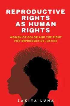 Reproductive Rights as Human Rights. Women of Color and the Fight for Reproductive Justice, Paperback/Zakiya Luna
