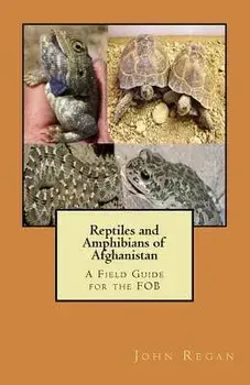 Reptiles and Amphibians of Afghanistan: A Field Guide for the FOB, Paperback/John M. Regan