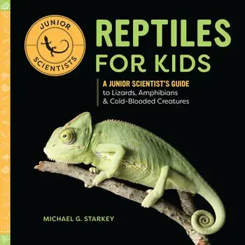 Reptiles for Kids: A Junior Scientist's Guide to Lizards, Amphibians, and Cold-Blooded Creatures, Hardcover/Michael G. Starkey