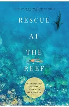 Rescue at the Reef: The Miraculous True Story of a Little Boy with Big Faith - Jameson Reeder