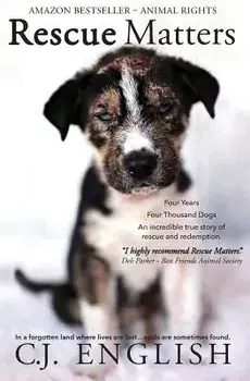 Rescue Matters: Four years. Four thousand dogs. An incredible true story of rescue and redemption., Paperback/C. J. English