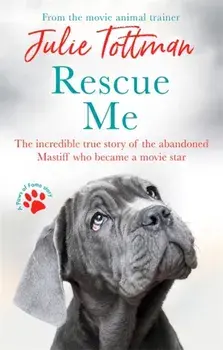 Rescue Me. The incredible true story of the abandoned Mastiff who became a movie star, Paperback/Julie Tottman