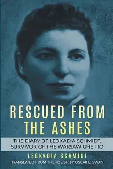 Rescued from the Ashes: The Diary of Leokadia Schmidt, Survivor of the Warsaw Ghetto, Paperback/Leokadia Schmidt