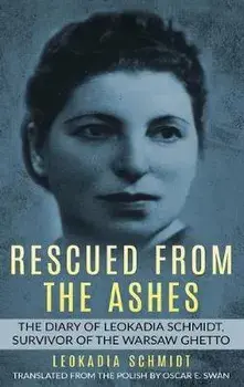 Rescued from the Ashes: The Diary of Leokadia Schmidt, Survivor of the Warsaw Ghetto, Hardcover/Leokadia Schmidt
