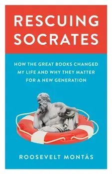 Rescuing Socrates: How the Great Books Changed My Life and Why They Matter for a New Generation, Hardcover/Roosevelt Montás