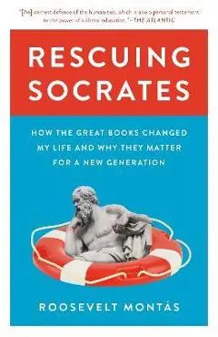 Rescuing Socrates: How the Great Books Changed My Life and Why They Matter for a New Generation - Roosevelt Montás