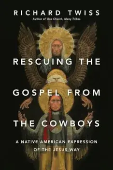 Rescuing the Gospel from the Cowboys: A Native American Expression of the Jesus Way, Paperback/Richard Twiss