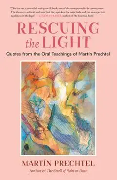Rescuing the Light: Quotes from the Oral Teachings of Mart�n Prechtel - Mart�n Prechtel