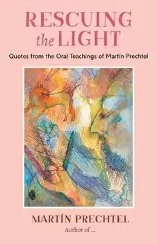 Rescuing the Light: Quotes from the Oral Teachings of Martín Prechtel, Paperback/Martín Prechtel