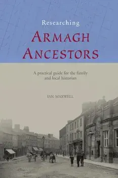 Researching Armagh Ancestors, Paperback/Ian Maxwell