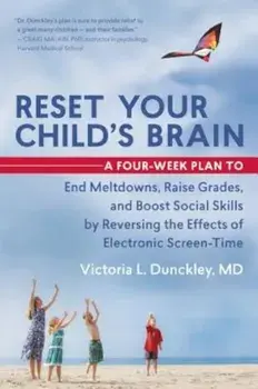 Reset Your Child's Brain: A Four-Week Plan to End Meltdowns, Raise Grades, and Boost Social Skills by Reversing the Effects of Electronic Screen, Paperback/Victoria L. Dunckley