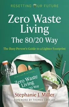 Resetting Our Future: Zero Waste Living, The 80/20 Way. The Busy Person's Guide to a Lighter Footprint, Paperback/Stephanie J. Miller