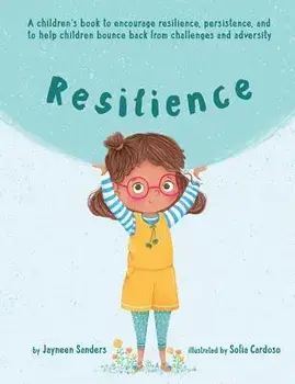 Resilience: A Book to Encourage Resilience, Persistence and to Help Children Bounce Back from Challenges and Adversity, Paperback/Jayneen Sanders