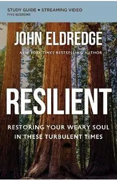 Resilient Bible Study Guide Plus Streaming Video: Restoring Your Weary Soul in These Turbulent Times - John Eldredge