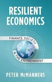 Resilient Economics: Finance, Society and the Environment, Hardcover/Peter Mcmanners