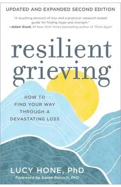 Resilient Grieving, Second Edition: How to Find Your Way Through a Devastating Loss - Lucy Hone