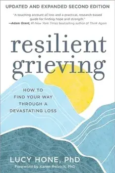 Resilient Grieving, Second Edition. How to Find Your Way Through Devastating Loss, Second Edition, Paperback/Lucy Hone