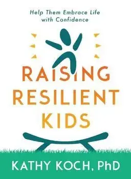 Resilient Kids: Raising Them to Embrace Life with Confidence, Paperback/Kathy Koch Phd
