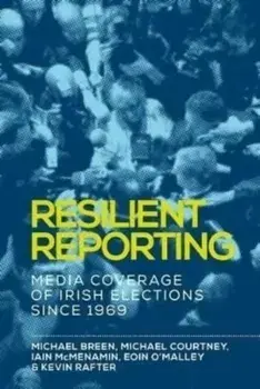 Resilient Reporting. Media Coverage of Irish Elections Since 1969, Paperback/Kevin Rafter