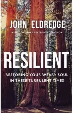 Resilient: Restoring Your Weary Soul in These Turbulent Times - John Eldredge