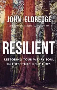 Resilient: Restoring Your Weary Soul in These Turbulent Times, Hardcover/John Eldredge