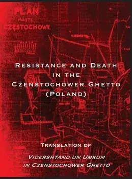 Resistance and Death in the Czenstochower Ghetto: Translation of Vidershtand Un Umkum in Czenstochower Ghetto, Hardcover/Liber Brener