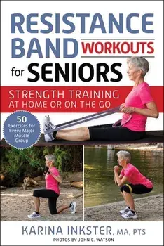 Resistance Band Workouts for Seniors: Strength Training at Home or on the Go, Paperback/Karina Inkster