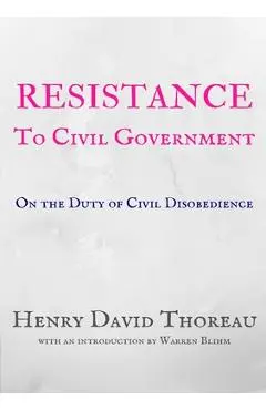 Resistance to Civil Government: On the Duty of Civil Disobedience - Henry David Thoreau