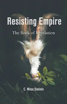 Resisting Empire: The Book of Revelation as Resistance, Paperback/C. Wess Daniels