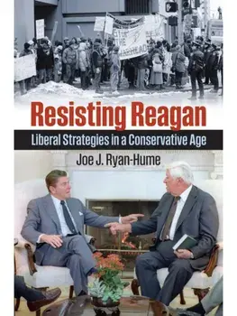 Resisting Reagan. Liberal Strategies in a Conservative Age, Paperback/Joe J. Ryan-Hume