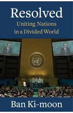 Resolved: Uniting Nations in a Divided World - Ban Ki-moon