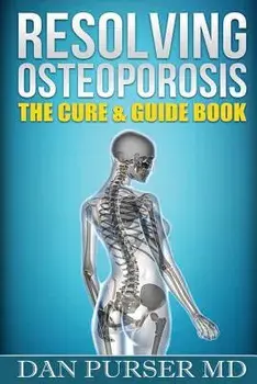 Resolving Osteoporosis: The Cure & Guidebook, Paperback/Dr Dan Purser
