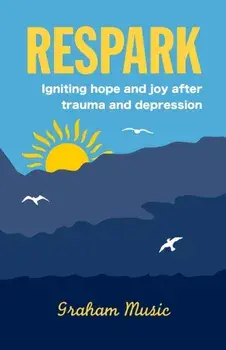Respark: Igniting hope and joy after trauma and depression, Paperback/Graham Music