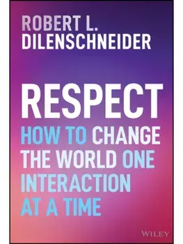 Respect. How to Change the World One Interaction at a Time, Hardback/Robert L. Dilenschneider
