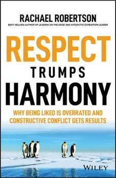 Respect Trumps Harmony: Why Being Liked Is Overrated and Constructive Conflict Gets Results, Paperback/Rachael Robertson