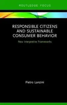 Responsible Citizens and Sustainable Consumer Behavior. New Interpretive Frameworks, Hardback/Pietro Lanzini