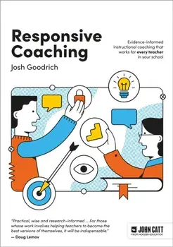 Responsive Coaching: Evidence-informed instructional coaching that works for every teacher in your school, Paperback/Josh Goodrich