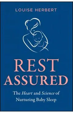 Rest Assured: The Heart and Science of Nurturing Baby Sleep - Louise Herbert