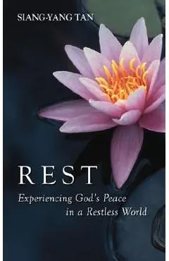 Rest: Experiencing God's Peace in a Restless World - Siang-yang Tan