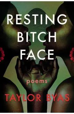 Resting Bitch Face: Poems - Taylor Byas