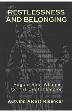 Restlessness and Belonging: Augustinian Wisdom for the Digital Empire - Autumn Alcott Ridenour