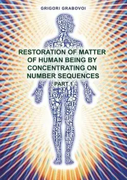 Restoration of Matter of Human Being by Concentrating on Number Sequence - Part 1, Paperback/Grigori Grabovoi
